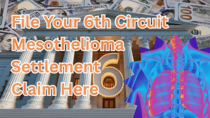 File Your 6th Circuit Mesothelioma Settlement Claim Here text on depiction of Sixth Circuit court with cancerous lungs and high value cash backdrop.